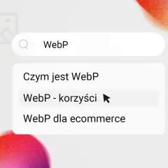 Wyszukiwanie "WebP - korzyści". Podpowiedzi: "Czym jest WebP", "WebP dla ecommerce".