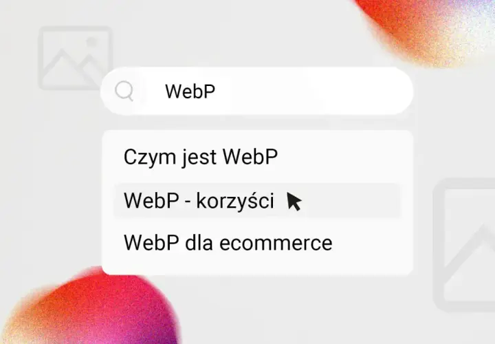 Wyszukiwanie "WebP - korzyści". Podpowiedzi: "Czym jest WebP", "WebP dla ecommerce".